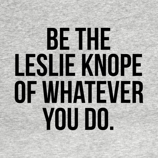 Be the Leslie Knope of Whatever You Do by emilystp23